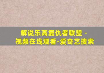 解说乐高复仇者联盟 - 视频在线观看-爱奇艺搜索